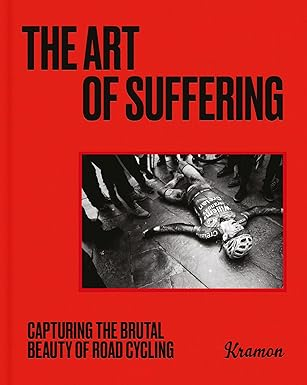THE ART OF SUFFERING: CAPTURING THE BRUTAL BEAUTY OF ROAD CYCLING WITH FOREWORD BY WOUT VAN AERT  Kristof Ramon