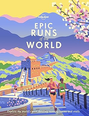 LONELY PLANET EPIC RUNS OF THE WORLD: DETAILED ITINERARIES - EXPLORE THE WORLD'S MOST THRILLING RUNNING ROUTES AND TRAILS
