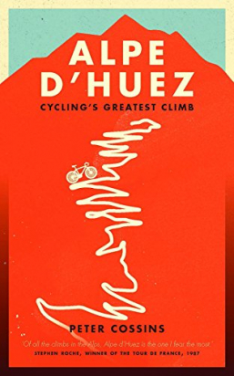 ALPE D'HUEZ: THE STORY OF PRO CYCLING'S GREATEST CLIMB Peter Cossins