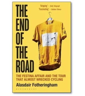 THE END OF THE ROAD: THE FESTINA AFFAIR AND THE TOUR THAT ALMOST WRECKED CYCLING Alasdair Fotheringham
